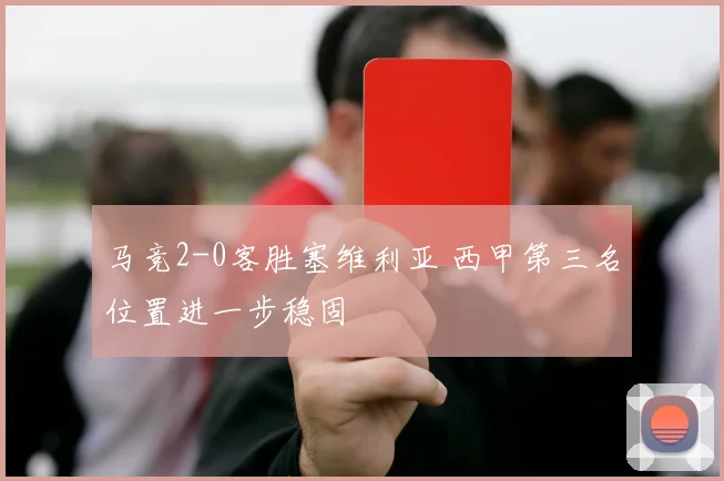 马竞2-0客胜塞维利亚 西甲第三名位置进一步稳固