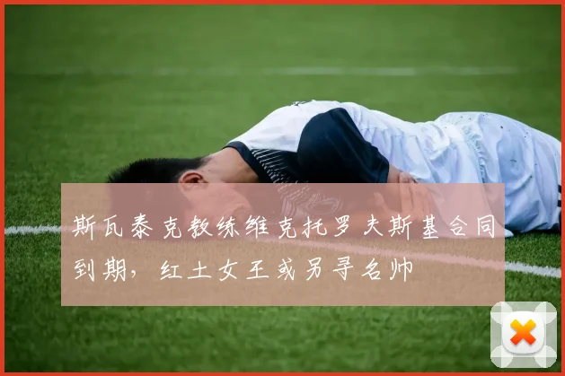 斯瓦泰克教练维克托罗夫斯基合同到期，红土女王或另寻名帅