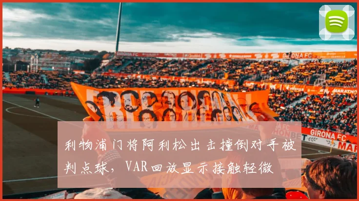 利物浦门将阿利松出击撞倒对手被判点球，VAR回放显示接触轻微