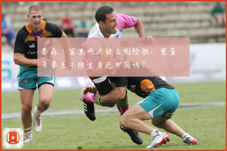 泰森·富里两次被击倒险胜，重量级拳王不败金身还牢固吗？